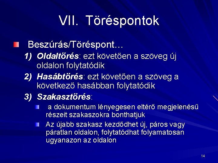 VII. Töréspontok Beszúrás/Töréspont… 1) Oldaltörés: ezt követően a szöveg új oldalon folytatódik 2) Hasábtörés: