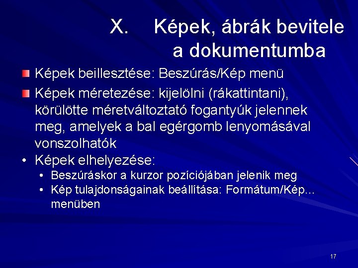 X. Képek, ábrák bevitele a dokumentumba Képek beillesztése: Beszúrás/Kép menü Képek méretezése: kijelölni (rákattintani),