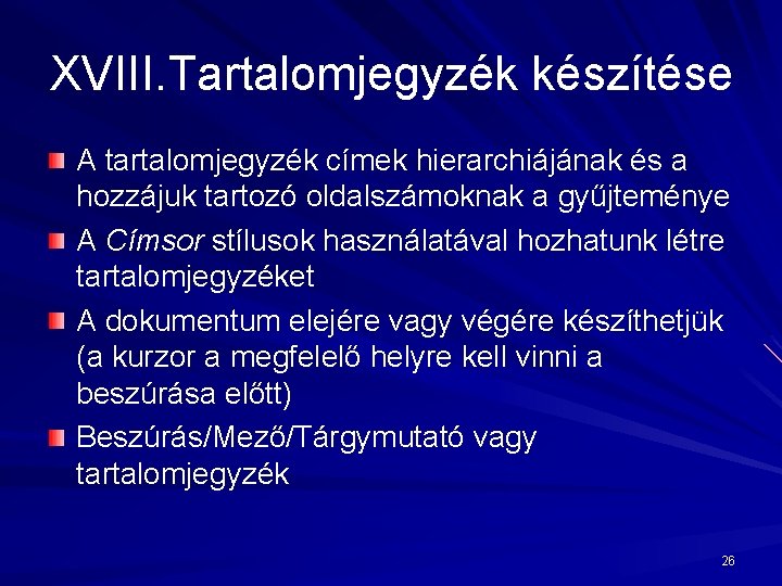 XVIII. Tartalomjegyzék készítése A tartalomjegyzék címek hierarchiájának és a hozzájuk tartozó oldalszámoknak a gyűjteménye