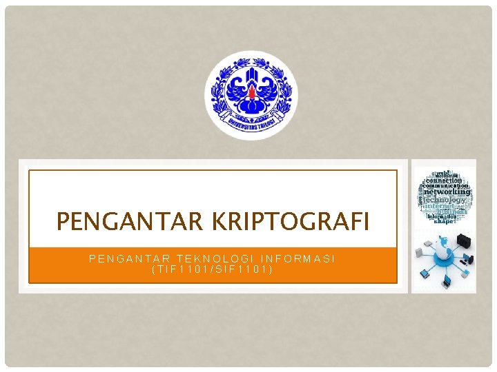 PENGANTAR KRIPTOGRAFI PENGANTAR TEKNOLOGI INFORMASI (TIF 1101/SIF 1101) 