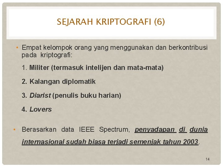 SEJARAH KRIPTOGRAFI (6) • Empat kelompok orang yang menggunakan dan berkontribusi pada kriptografi: 1.