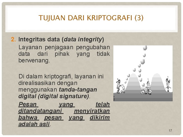 TUJUAN DARI KRIPTOGRAFI (3) 2. Integritas data (data integrity) Layanan penjagaan pengubahan data dari