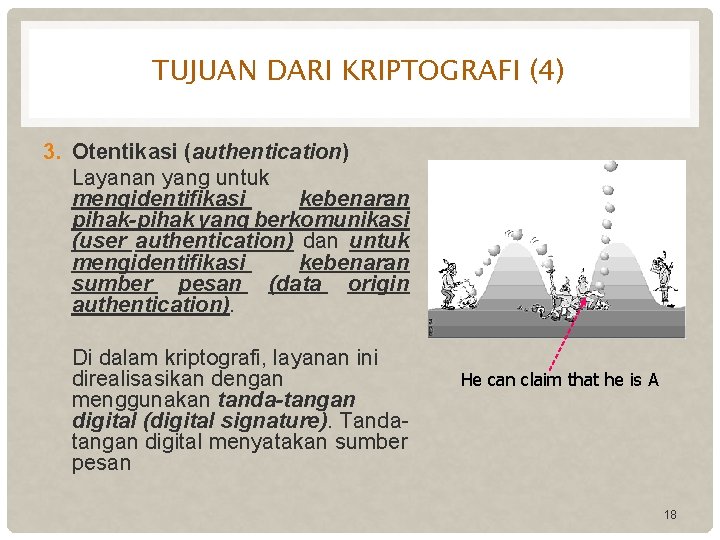 TUJUAN DARI KRIPTOGRAFI (4) 3. Otentikasi (authentication) Layanan yang untuk mengidentifikasi kebenaran pihak-pihak yang