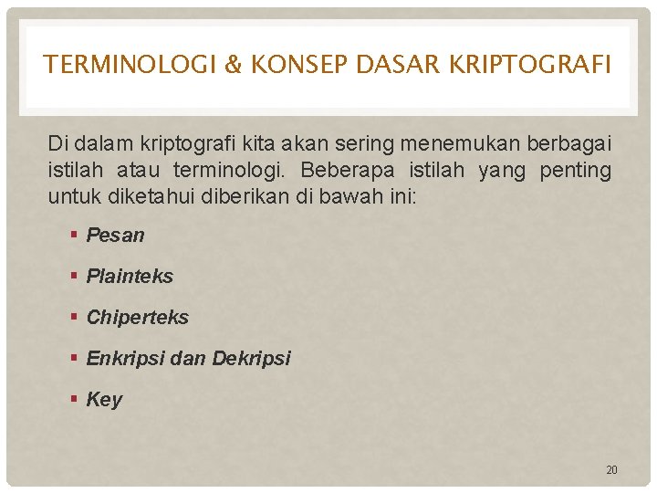 TERMINOLOGI & KONSEP DASAR KRIPTOGRAFI Di dalam kriptografi kita akan sering menemukan berbagai istilah