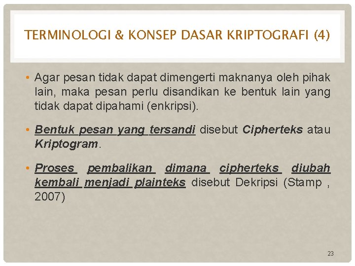 TERMINOLOGI & KONSEP DASAR KRIPTOGRAFI (4) • Agar pesan tidak dapat dimengerti maknanya oleh