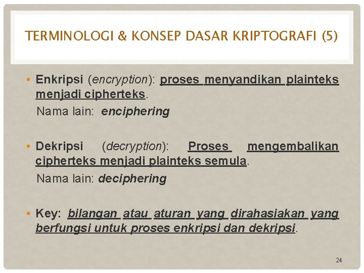 TERMINOLOGI & KONSEP DASAR KRIPTOGRAFI (5) • Enkripsi (encryption): proses menyandikan plainteks menjadi cipherteks.