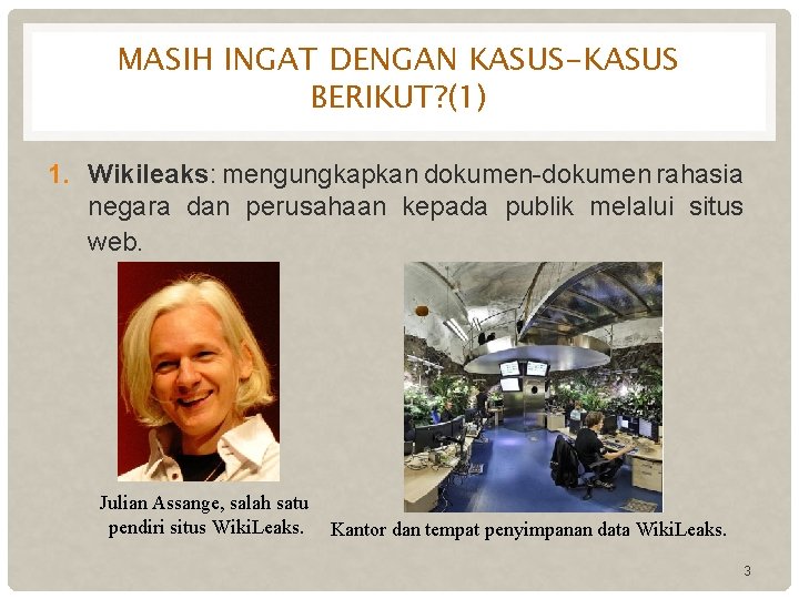 MASIH INGAT DENGAN KASUS-KASUS BERIKUT? (1) 1. Wikileaks: mengungkapkan dokumen-dokumen rahasia negara dan perusahaan