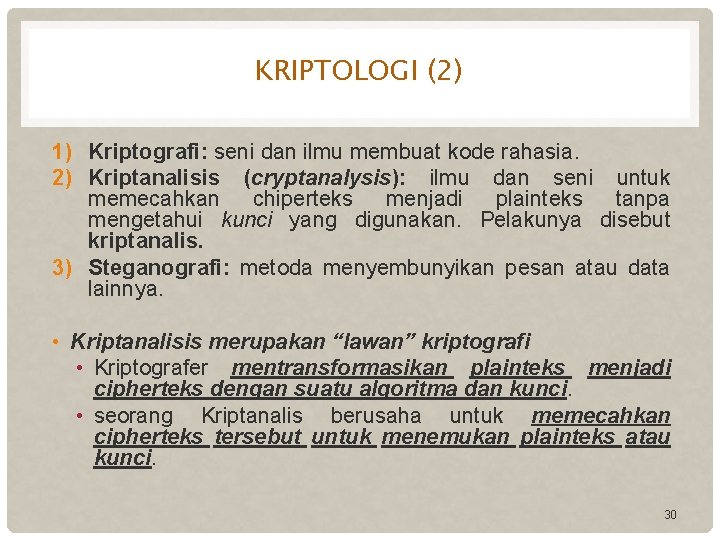 KRIPTOLOGI (2) 1) Kriptografi: seni dan ilmu membuat kode rahasia. 2) Kriptanalisis (cryptanalysis): ilmu