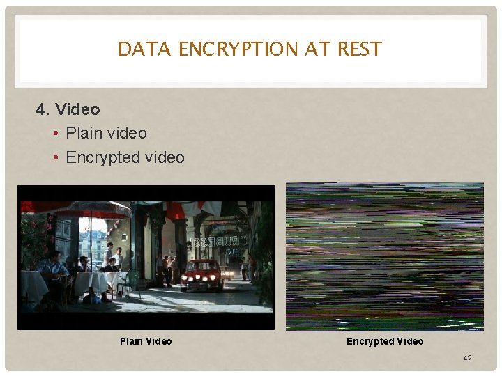 DATA ENCRYPTION AT REST 4. Video • Plain video • Encrypted video Plain Video
