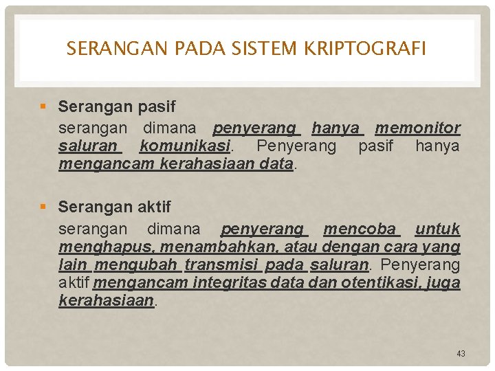 SERANGAN PADA SISTEM KRIPTOGRAFI § Serangan pasif serangan dimana penyerang hanya memonitor saluran komunikasi.