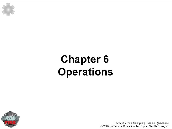 Chapter 6 Operations Lindsey/Patrick Emergency Vehicle Operations © 2007 by Pearson Education, Inc. Upper