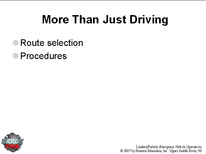 More Than Just Driving Route selection Procedures Lindsey/Patrick Emergency Vehicle Operations © 2007 by