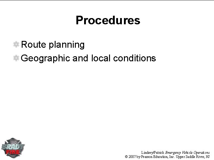 Procedures Route planning Geographic and local conditions Lindsey/Patrick Emergency Vehicle Operations © 2007 by