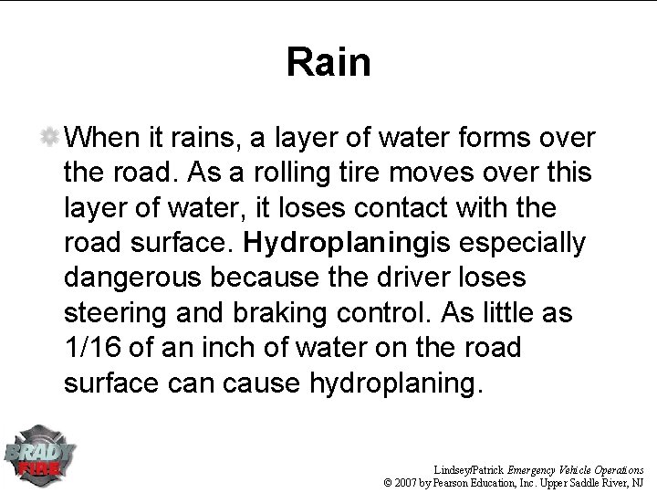 Rain When it rains, a layer of water forms over the road. As a