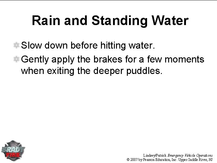 Rain and Standing Water Slow down before hitting water. Gently apply the brakes for