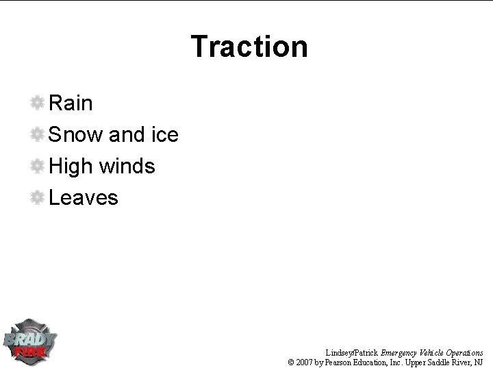 Traction Rain Snow and ice High winds Leaves Lindsey/Patrick Emergency Vehicle Operations © 2007