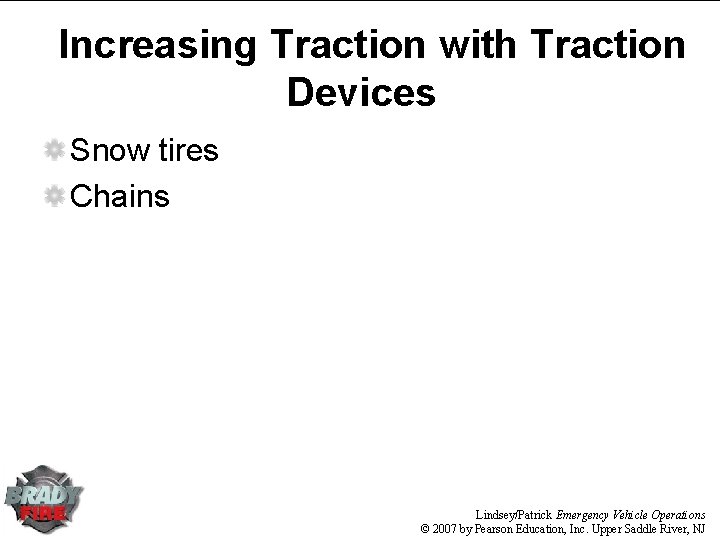 Increasing Traction with Traction Devices Snow tires Chains Lindsey/Patrick Emergency Vehicle Operations © 2007