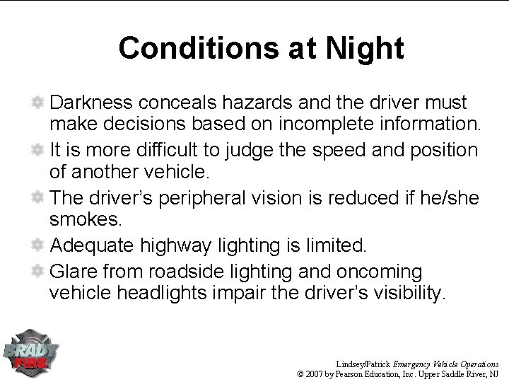 Conditions at Night Darkness conceals hazards and the driver must make decisions based on