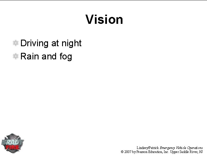 Vision Driving at night Rain and fog Lindsey/Patrick Emergency Vehicle Operations © 2007 by