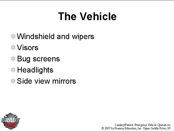 The Vehicle Windshield and wipers Visors Bug screens Headlights Side view mirrors Lindsey/Patrick Emergency
