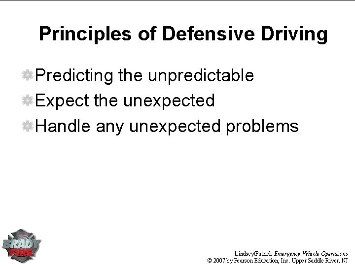 Principles of Defensive Driving Predicting the unpredictable Expect the unexpected Handle any unexpected problems