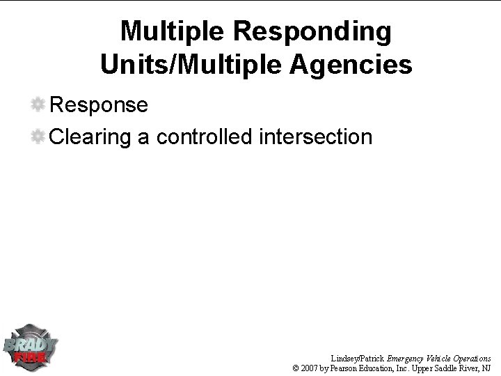 Multiple Responding Units/Multiple Agencies Response Clearing a controlled intersection Lindsey/Patrick Emergency Vehicle Operations ©