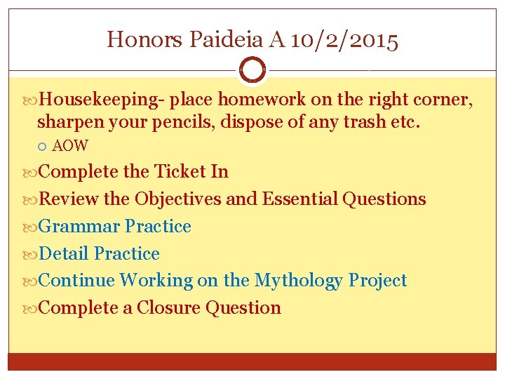 Honors Paideia A 10/2/2015 Housekeeping- place homework on the right corner, sharpen your pencils,