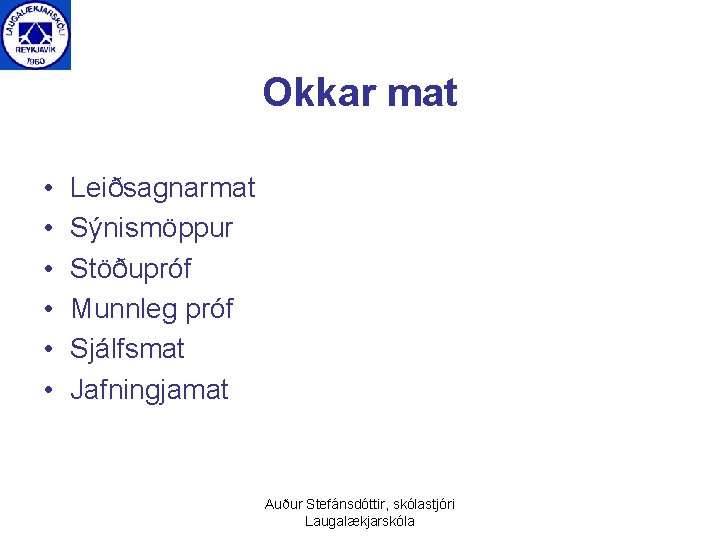 Okkar mat • • • Leiðsagnarmat Sýnismöppur Stöðupróf Munnleg próf Sjálfsmat Jafningjamat Auður Stefánsdóttir,