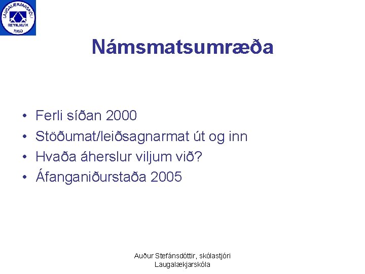 Námsmatsumræða • • Ferli síðan 2000 Stöðumat/leiðsagnarmat út og inn Hvaða áherslur viljum við?