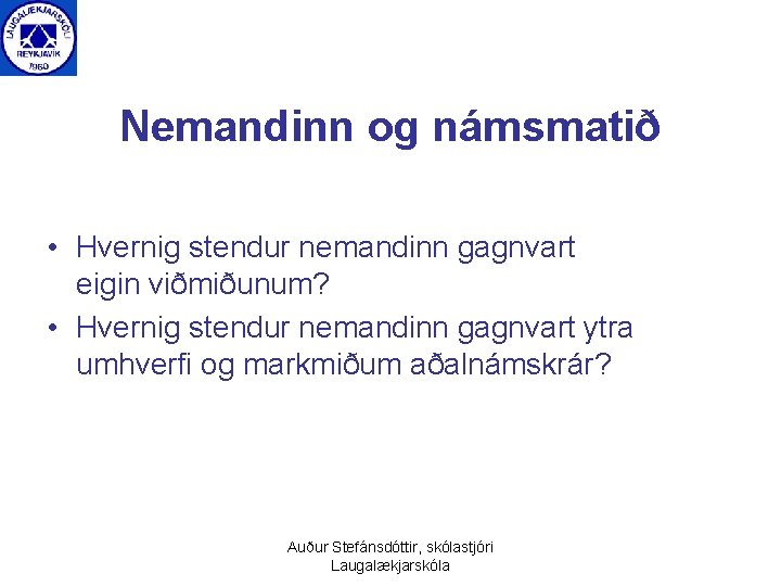 Nemandinn og námsmatið • Hvernig stendur nemandinn gagnvart eigin viðmiðunum? • Hvernig stendur nemandinn