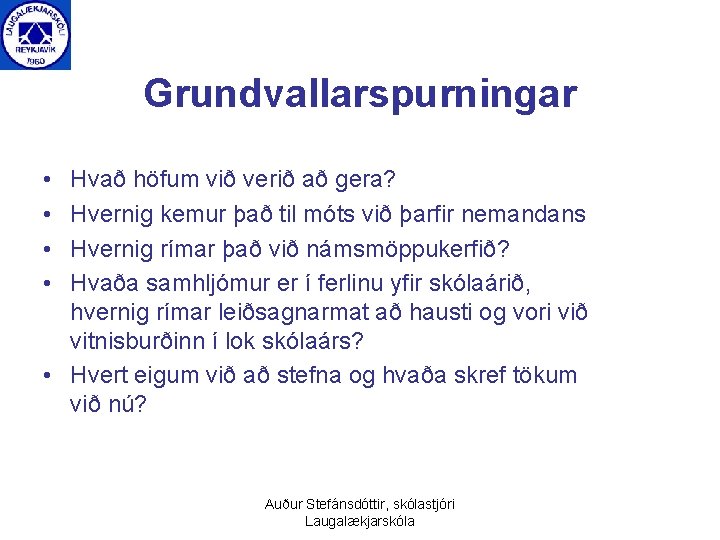 Grundvallarspurningar • • Hvað höfum við verið að gera? Hvernig kemur það til móts