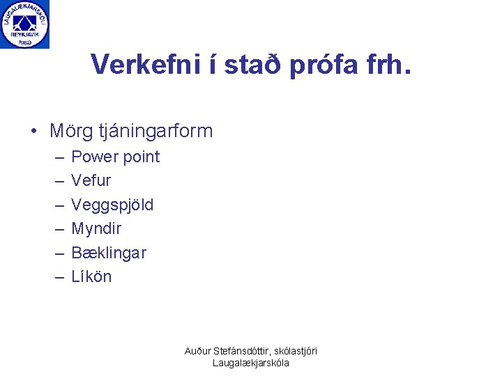 Verkefni í stað prófa frh. • Mörg tjáningarform – – – Power point Vefur