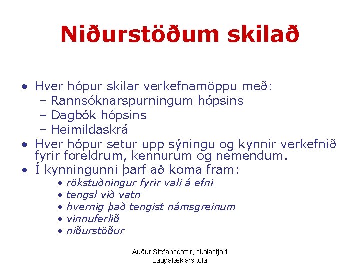 Niðurstöðum skilað • Hver hópur skilar verkefnamöppu með: – Rannsóknarspurningum hópsins – Dagbók hópsins