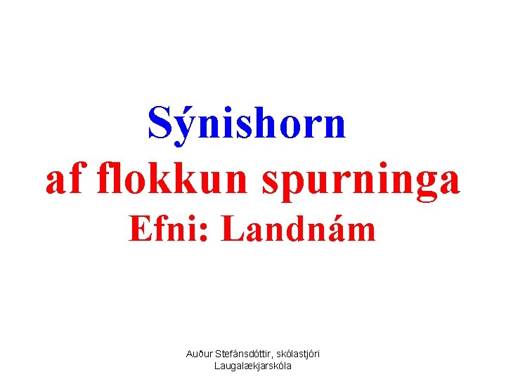 Sýnishorn af flokkun spurninga Efni: Landnám Auður Stefánsdóttir, skólastjóri Laugalækjarskóla 