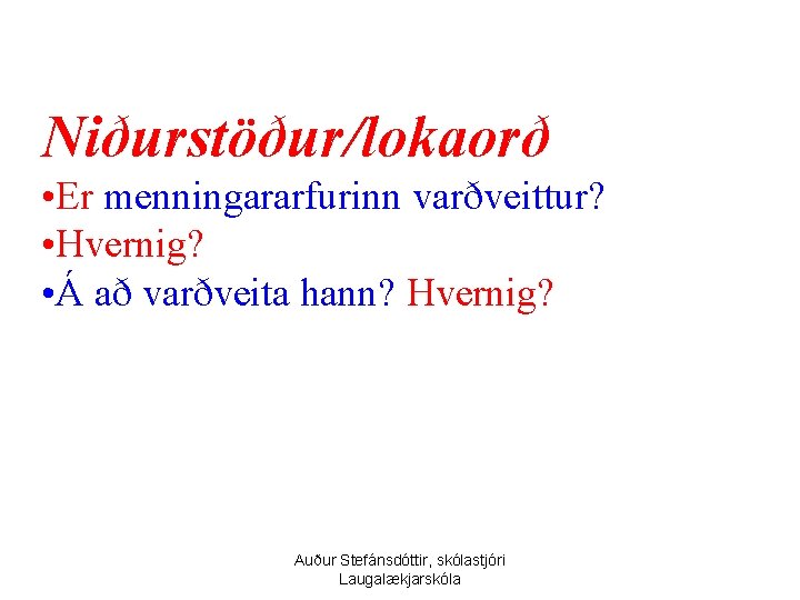 Niðurstöður/lokaorð • Er menningararfurinn varðveittur? • Hvernig? • Á að varðveita hann? Hvernig? Auður