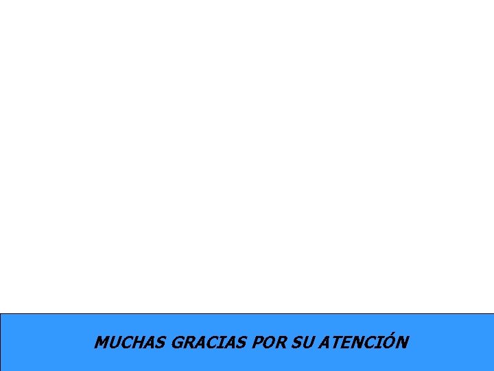 MUCHAS GRACIAS POR SU ATENCIÓN 