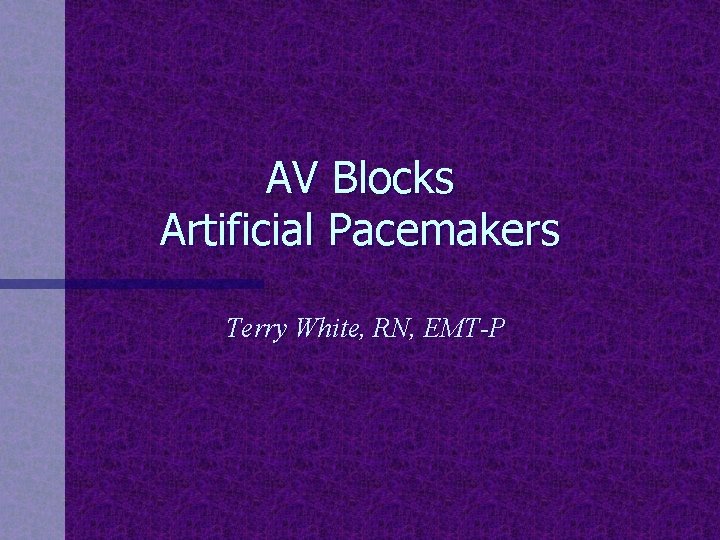 AV Blocks Artificial Pacemakers Terry White, RN, EMT-P 