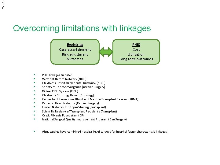 1 8 Overcoming limitations with linkages Registries Case ascertainment Risk adjustment Outcomes PHIS Cost