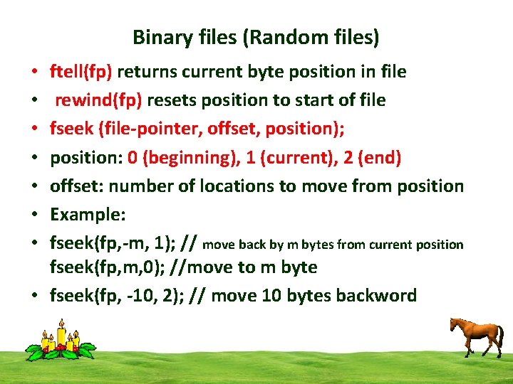 Binary files (Random files) ftell(fp) returns current byte position in file rewind(fp) resets position