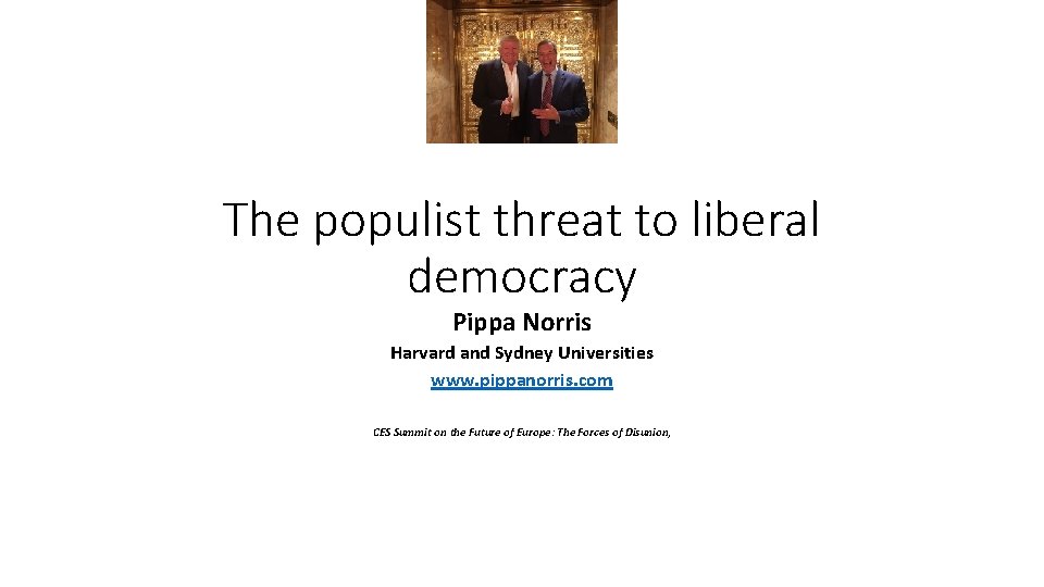 The populist threat to liberal democracy Pippa Norris Harvard and Sydney Universities www. pippanorris.