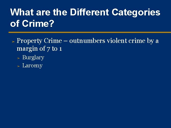 What are the Different Categories of Crime? ➤ Property Crime – outnumbers violent crime