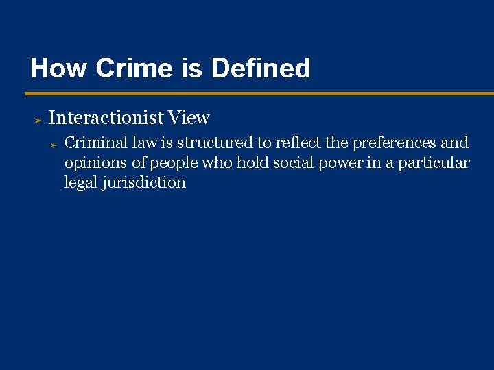 How Crime is Defined ➤ Interactionist View ➤ Criminal law is structured to reflect