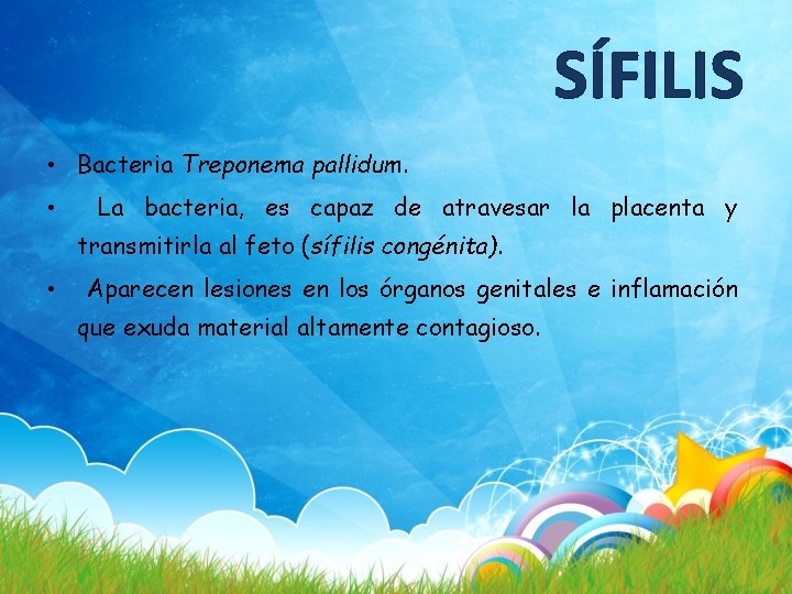 SÍFILIS • Bacteria Treponema pallidum. • La bacteria, es capaz de atravesar la placenta