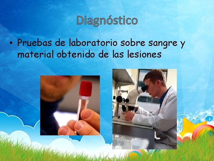 Diagnóstico • Pruebas de laboratorio sobre sangre y material obtenido de las lesiones 