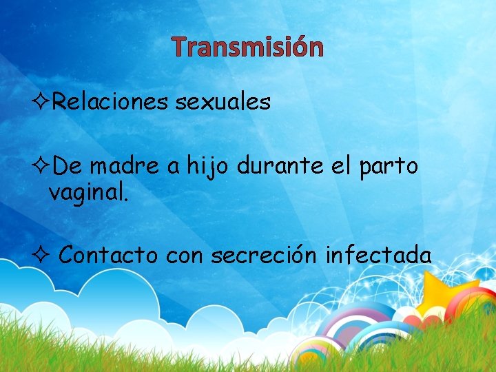 Transmisión Relaciones sexuales De madre a hijo durante el parto vaginal. Contacto con secreción