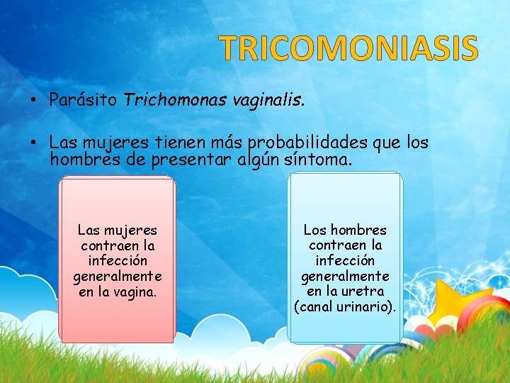 TRICOMONIASIS • Parásito Trichomonas vaginalis. • Las mujeres tienen más probabilidades que los hombres