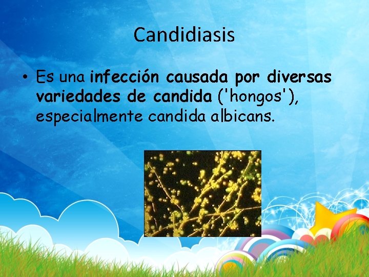 Candidiasis • Es una infección causada por diversas variedades de candida ('hongos'), especialmente candida