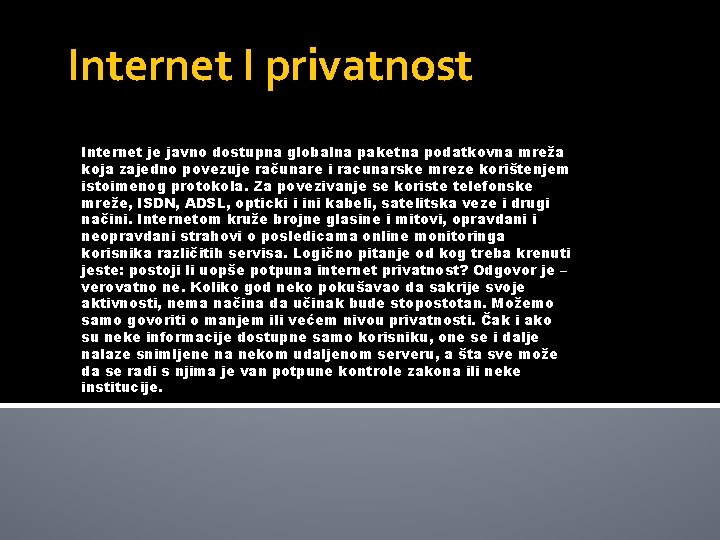 Internet I privatnost Internet je javno dostupna globalna paketna podatkovna mreža koja zajedno povezuje