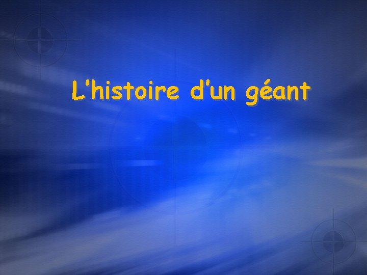 L’histoire d’un géant 