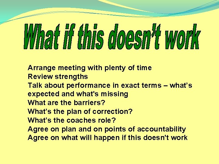 Arrange meeting with plenty of time Review strengths Talk about performance in exact terms